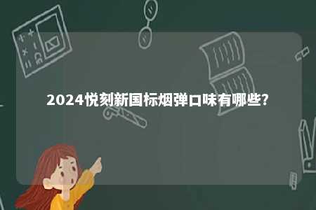 2024悦刻新国标烟弹口味有哪些？ 